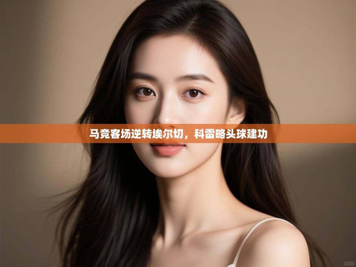 马竞客场逆转埃尔切,科雷略头球建功