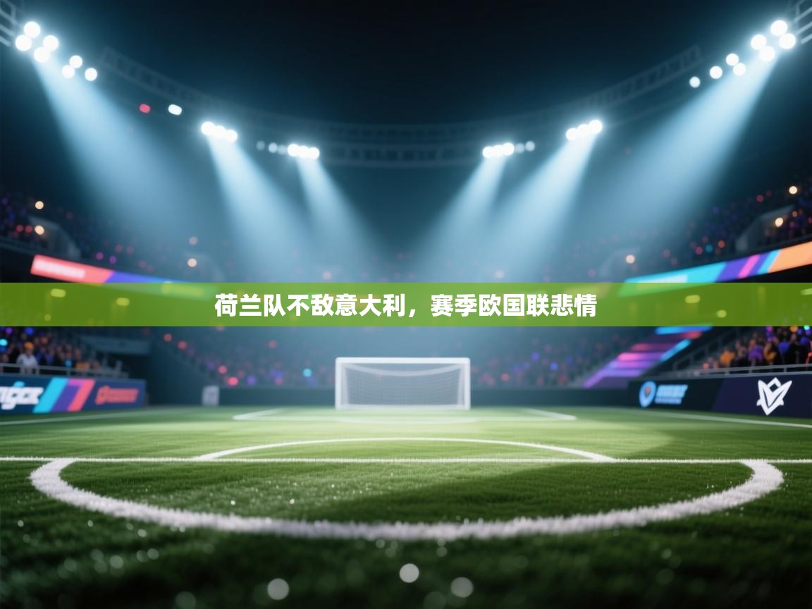 荷兰队不敌意大利，赛季欧国联悲情  第2张