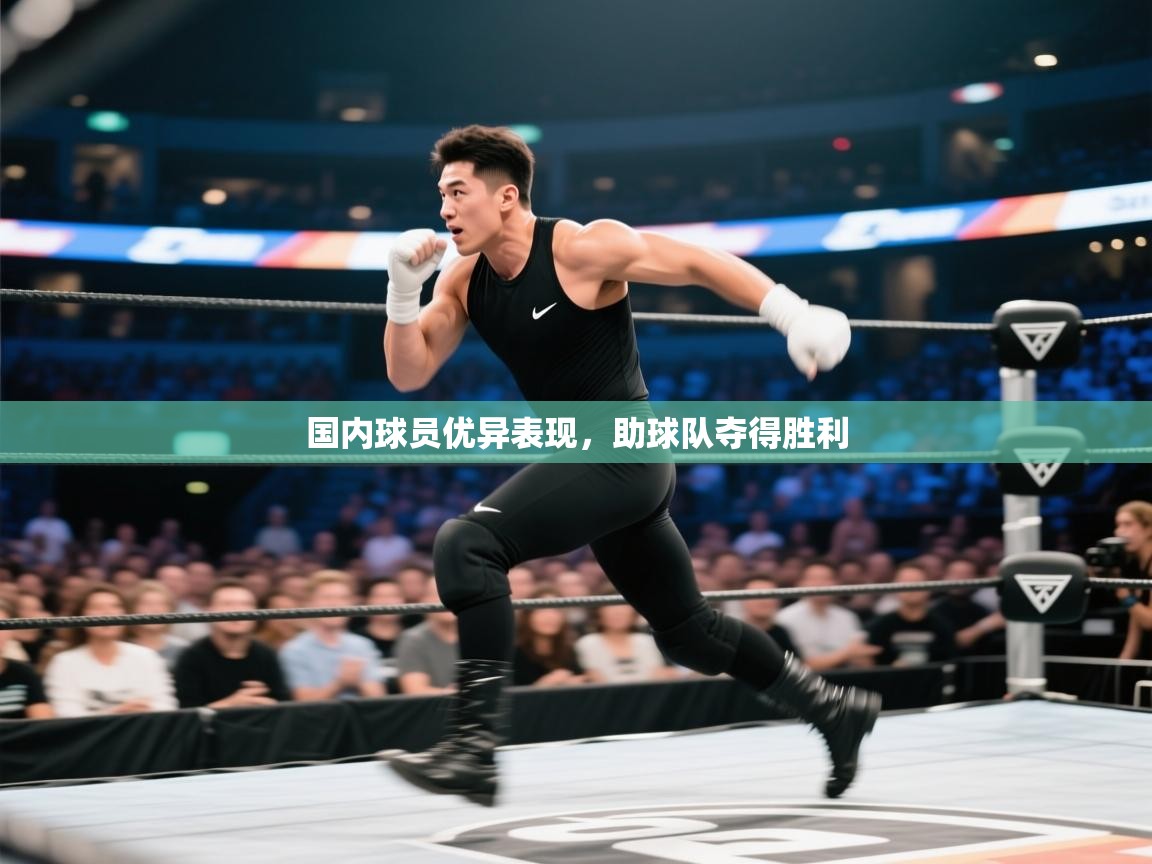 国内球员优异表现,助球队夺得胜利 第1张